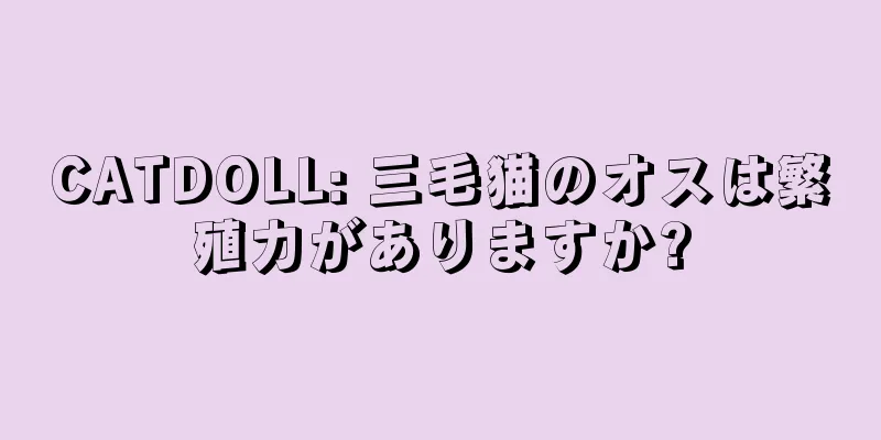 CATDOLL: 三毛猫のオスは繁殖力がありますか?