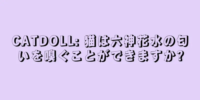 CATDOLL: 猫は六神花水の匂いを嗅ぐことができますか?