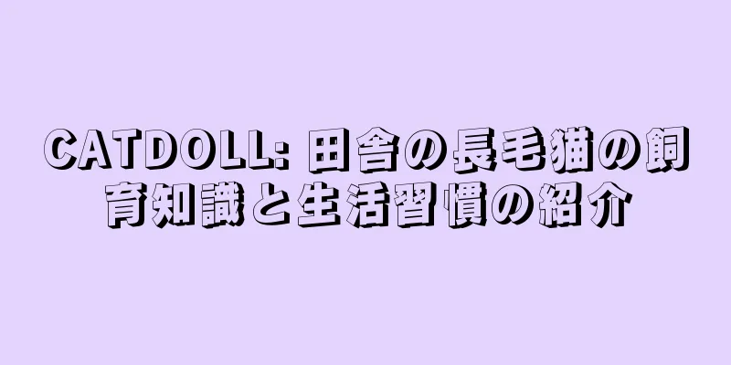 CATDOLL: 田舎の長毛猫の飼育知識と生活習慣の紹介