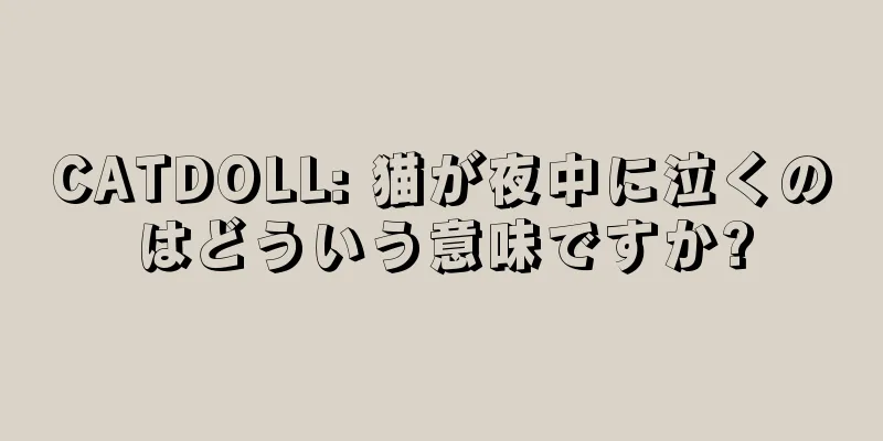 CATDOLL: 猫が夜中に泣くのはどういう意味ですか?