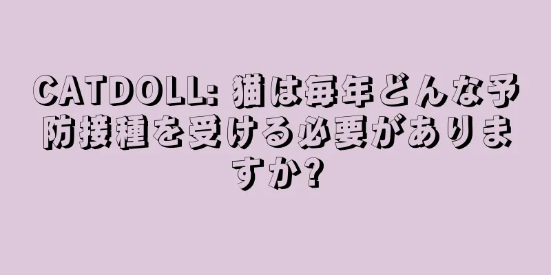 CATDOLL: 猫は毎年どんな予防接種を受ける必要がありますか?