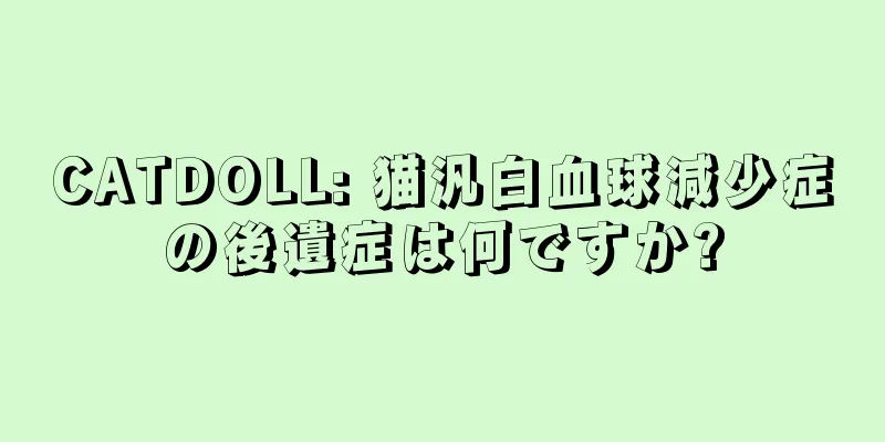 CATDOLL: 猫汎白血球減少症の後遺症は何ですか?