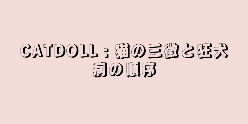 CATDOLL : 猫の三徴と狂犬病の順序