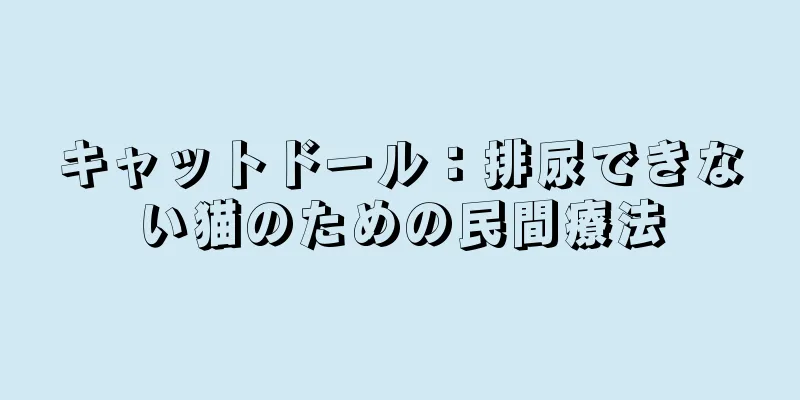 キャットドール：排尿できない猫のための民間療法