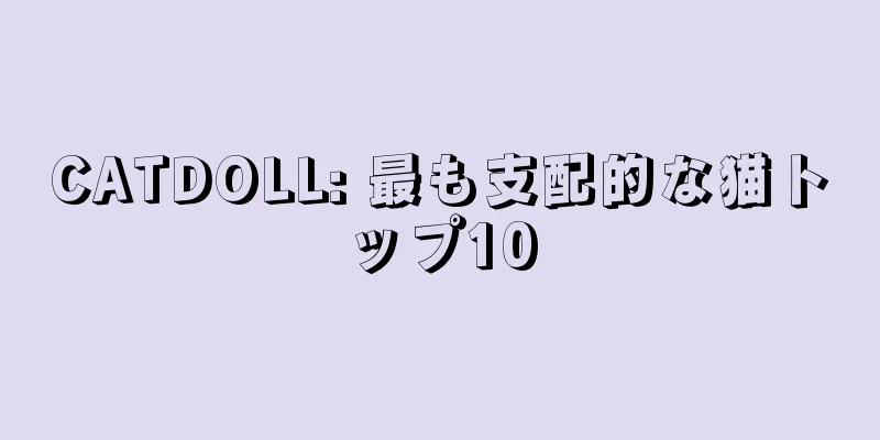 CATDOLL: 最も支配的な猫トップ10