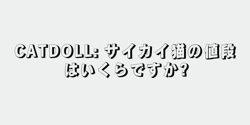 CATDOLL: サイカイ猫の値段はいくらですか?