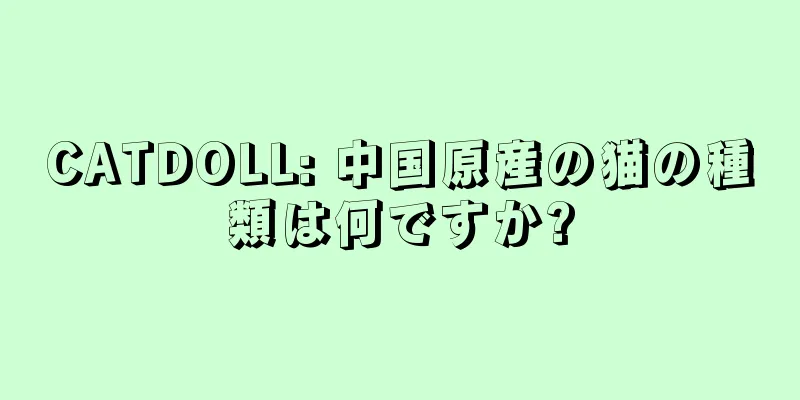 CATDOLL: 中国原産の猫の種類は何ですか?