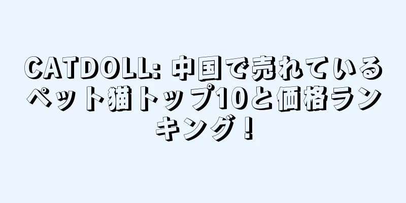 CATDOLL: 中国で売れているペット猫トップ10と価格ランキング！