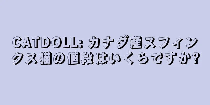 CATDOLL: カナダ産スフィンクス猫の値段はいくらですか?