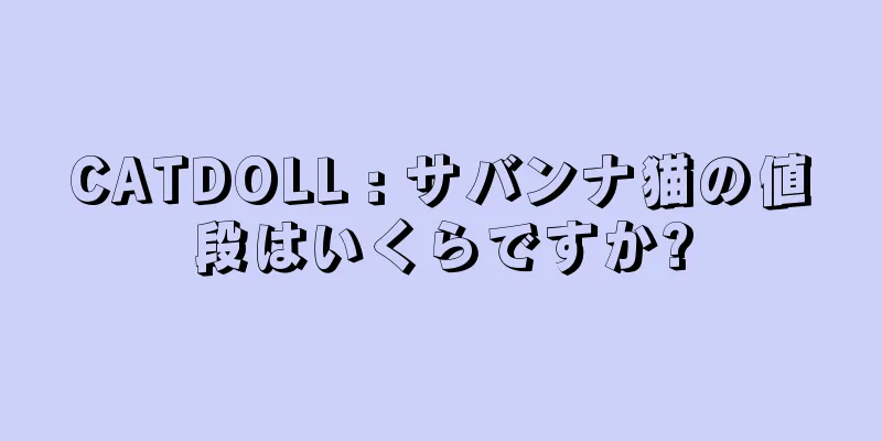 CATDOLL : サバンナ猫の値段はいくらですか?