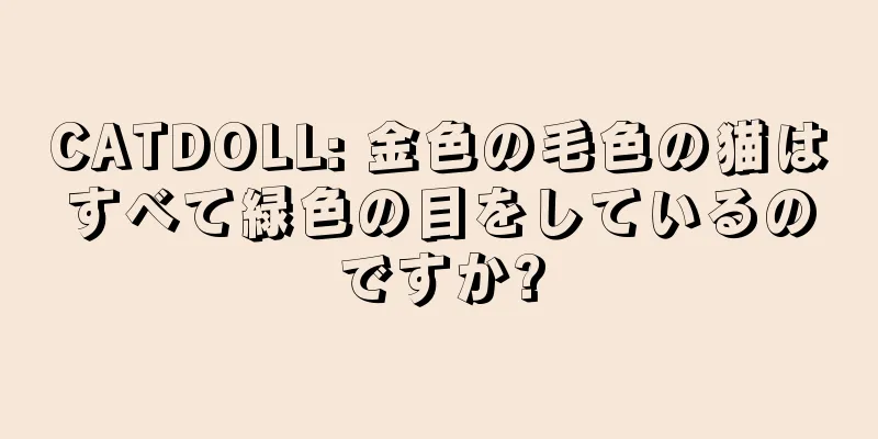 CATDOLL: 金色の毛色の猫はすべて緑色の目をしているのですか?