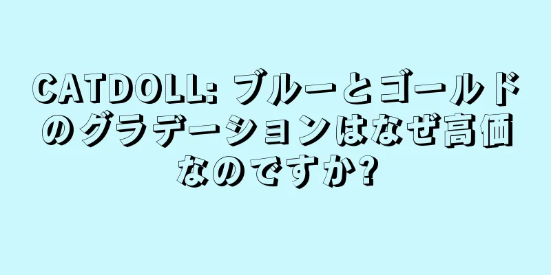 CATDOLL: ブルーとゴールドのグラデーションはなぜ高価なのですか?
