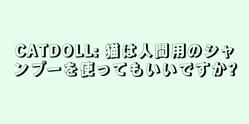 CATDOLL: 猫は人間用のシャンプーを使ってもいいですか?