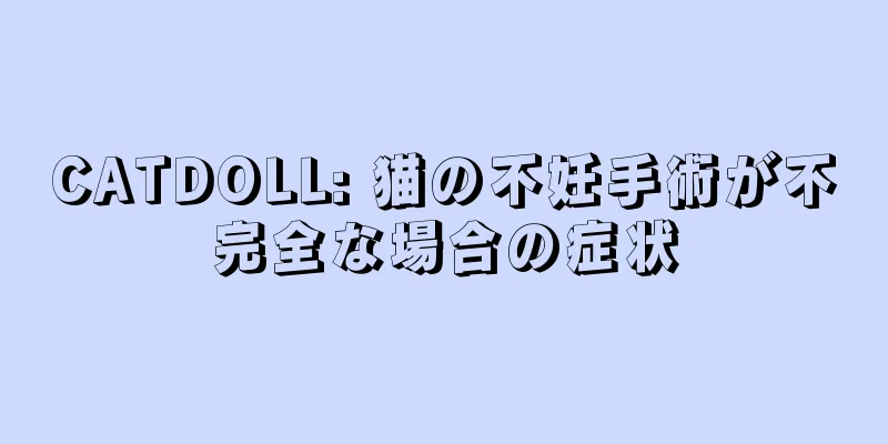 CATDOLL: 猫の不妊手術が不完全な場合の症状