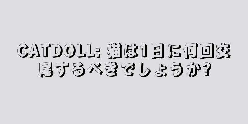 CATDOLL: 猫は1日に何回交尾するべきでしょうか?