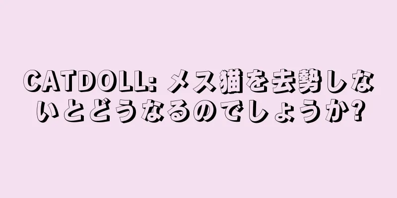 CATDOLL: メス猫を去勢しないとどうなるのでしょうか?