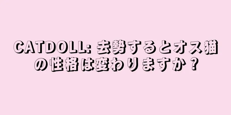 CATDOLL: 去勢するとオス猫の性格は変わりますか？